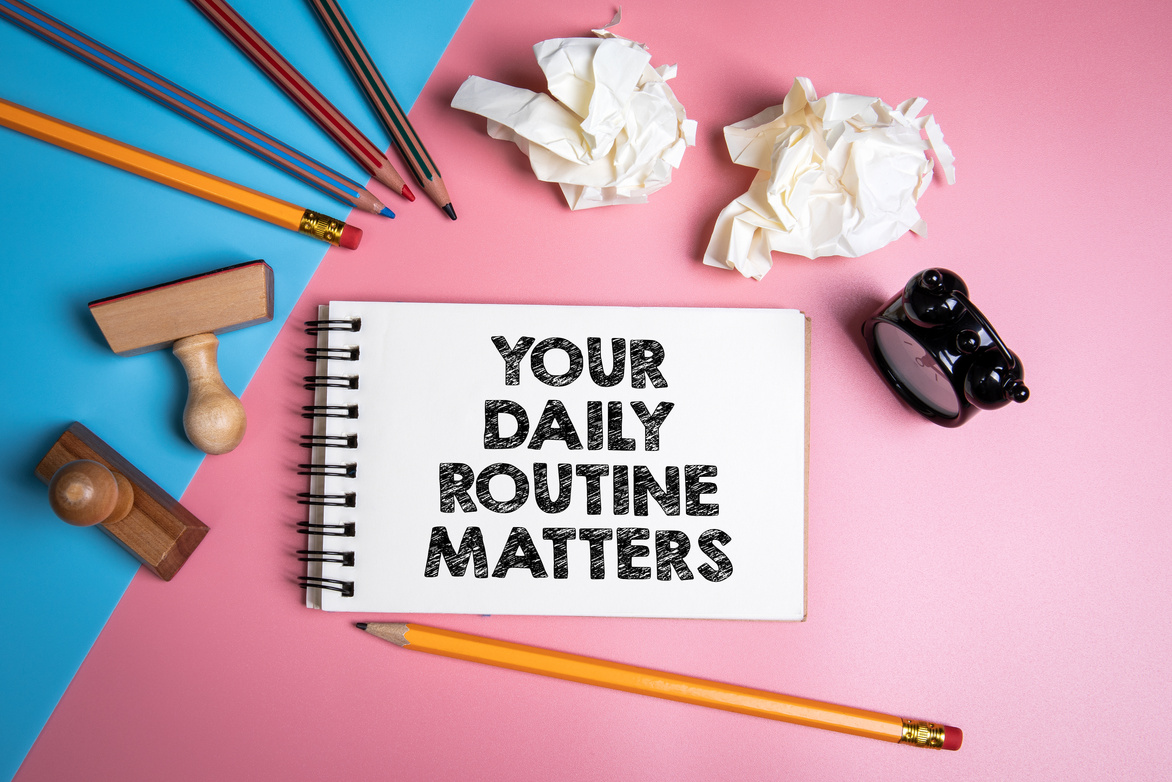 Your daily routine matters